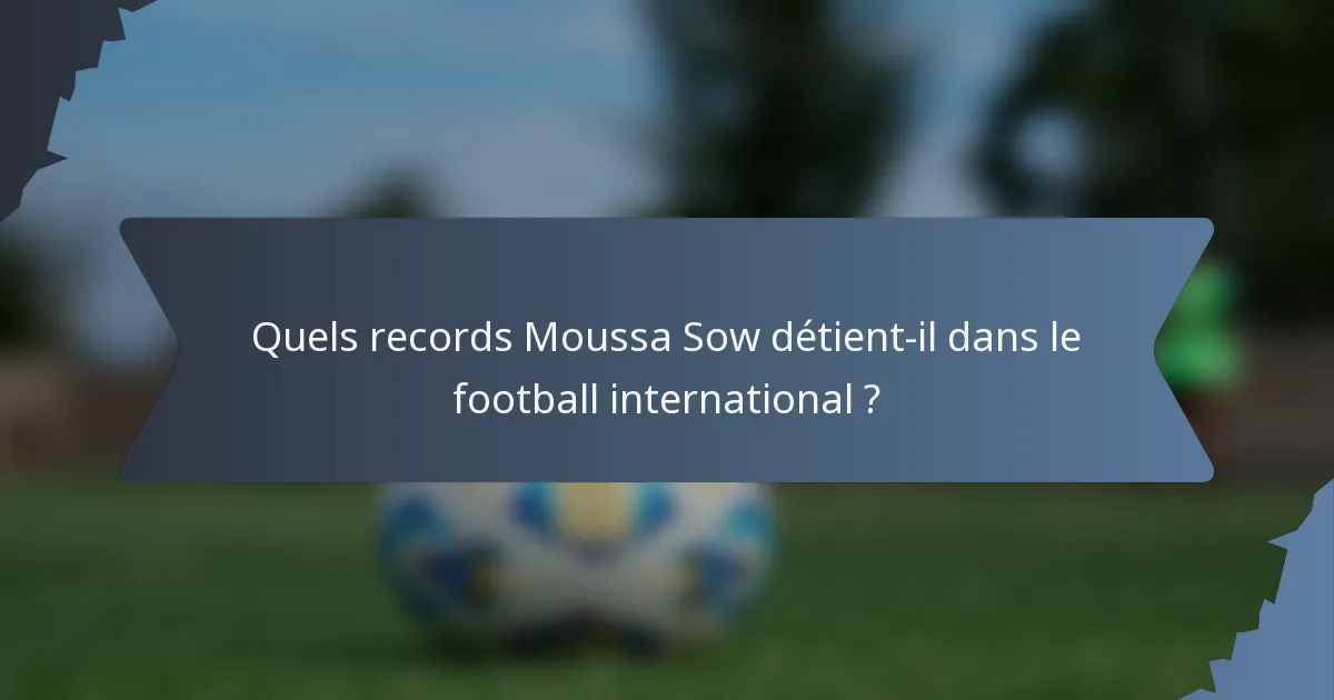 Quels records Moussa Sow détient-il dans le football international ?