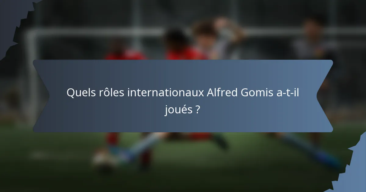 Quels rôles internationaux Alfred Gomis a-t-il joués ?