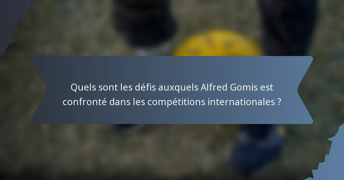 Quels sont les défis auxquels Alfred Gomis est confronté dans les compétitions internationales ?