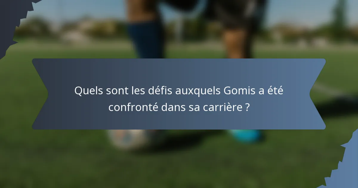 Quels sont les défis auxquels Gomis a été confronté dans sa carrière ?