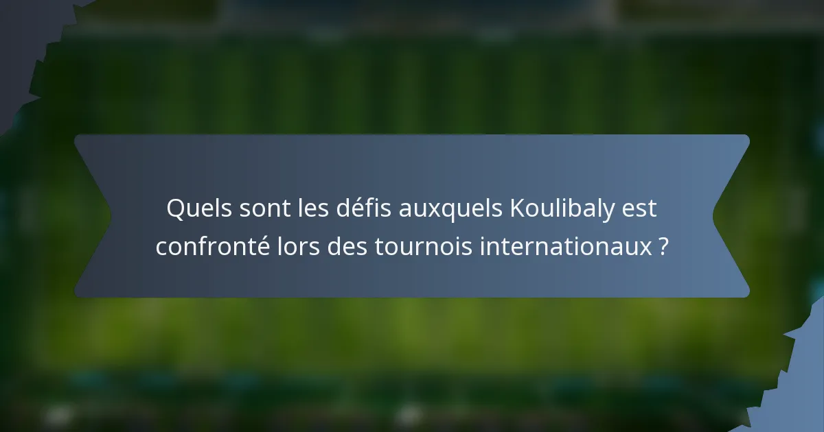 Quels sont les défis auxquels Koulibaly est confronté lors des tournois internationaux ?