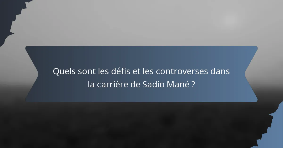 Quels sont les défis et les controverses dans la carrière de Sadio Mané ?