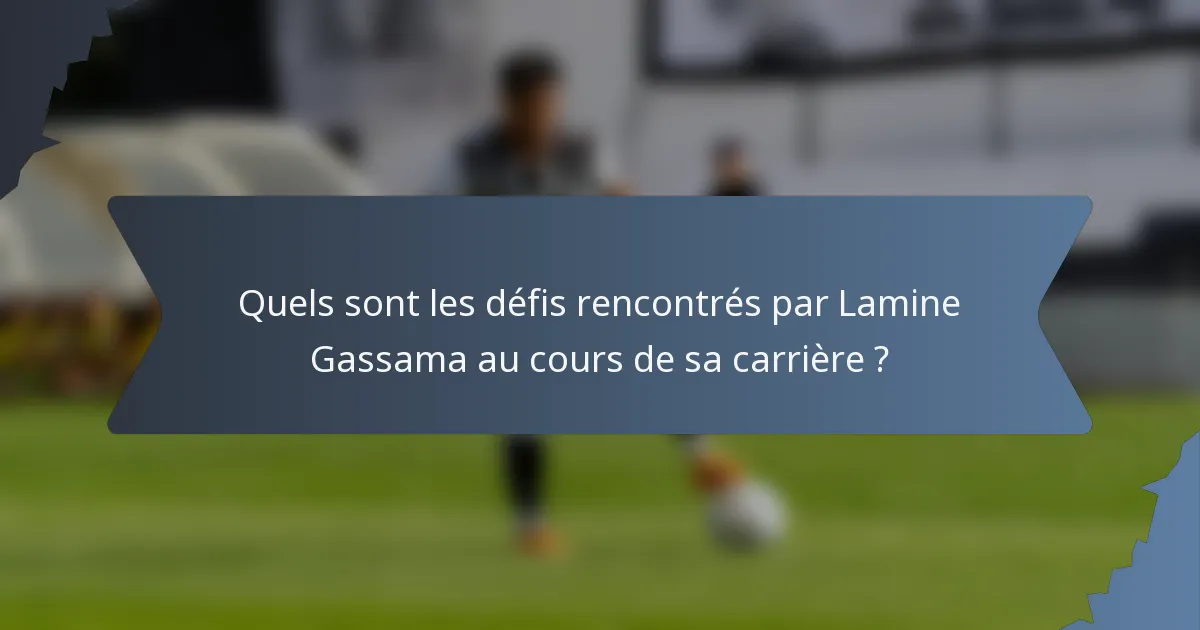 Quels sont les défis rencontrés par Lamine Gassama au cours de sa carrière ?