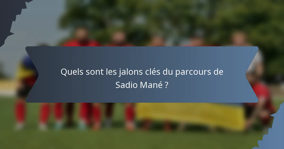 Quels sont les jalons clés du parcours de Sadio Mané ?