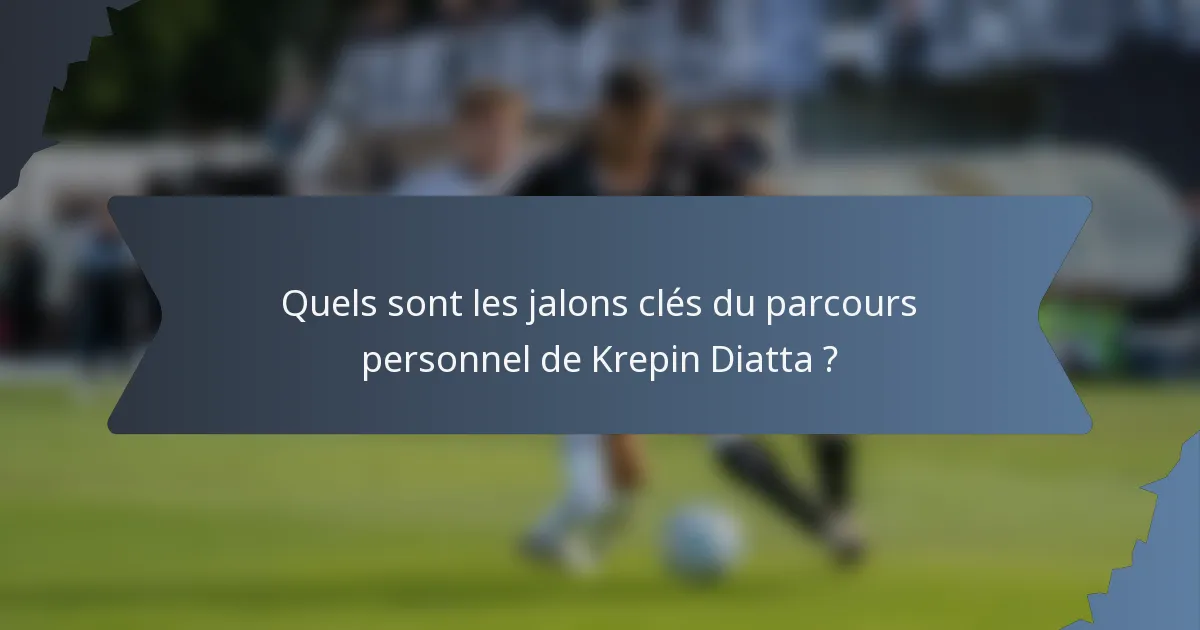 Quels sont les jalons clés du parcours personnel de Krepin Diatta ?