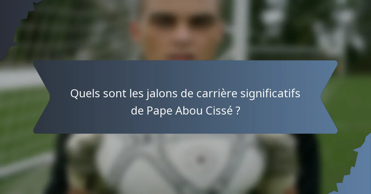 Quels sont les jalons de carrière significatifs de Pape Abou Cissé ?