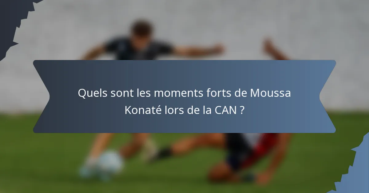 Quels sont les moments forts de Moussa Konaté lors de la CAN ?