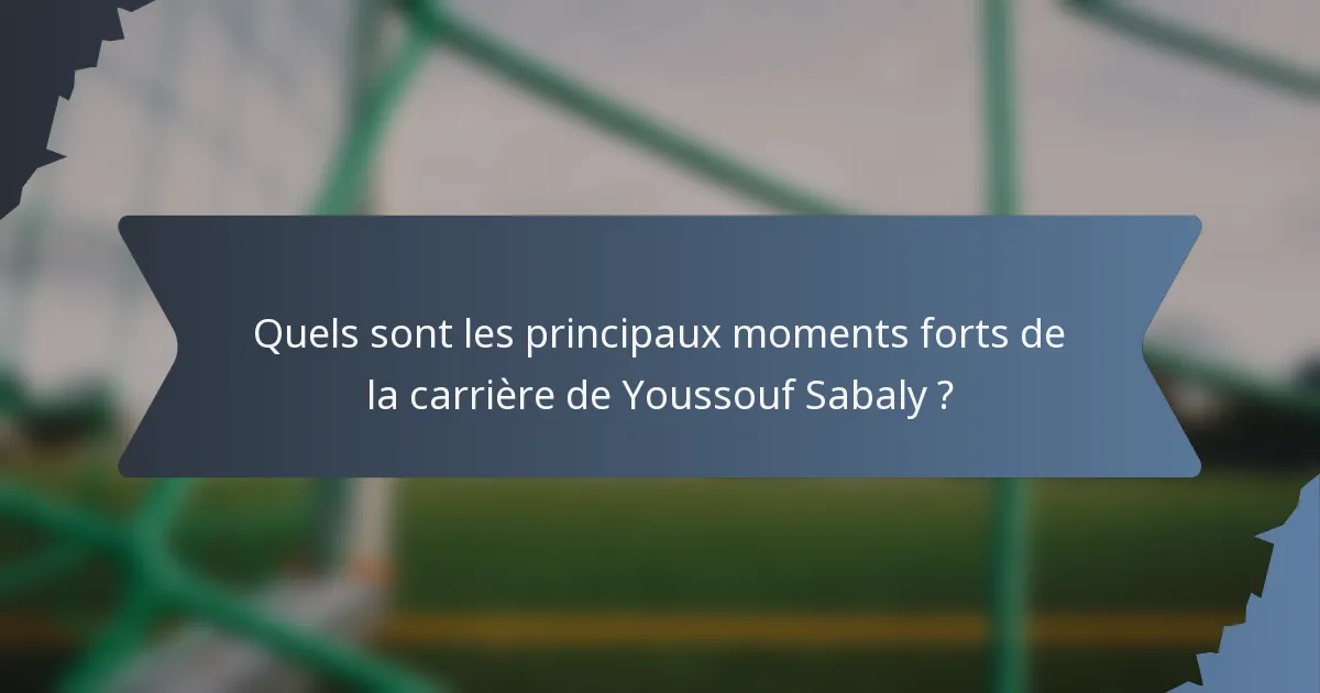 Quels sont les principaux moments forts de la carrière de Youssouf Sabaly ?