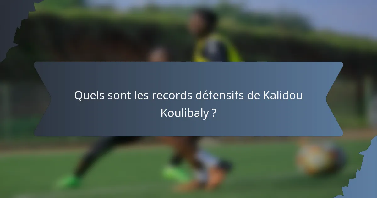 Quels sont les records défensifs de Kalidou Koulibaly ?
