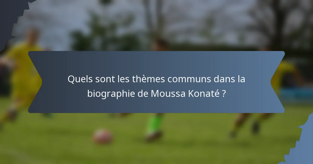Quels sont les thèmes communs dans la biographie de Moussa Konaté ?